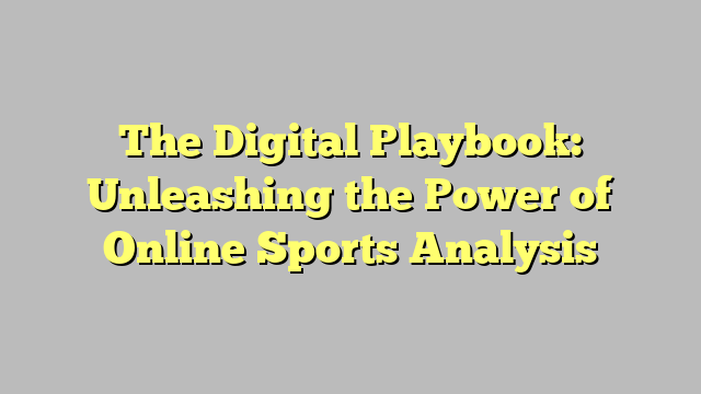 The Digital Playbook: Unleashing the Power of Online Sports Analysis