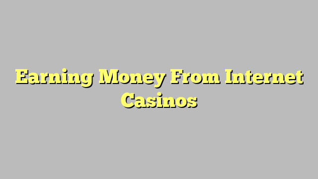 Earning Money From Internet Casinos