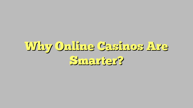 Why Online Casinos Are Smarter?
