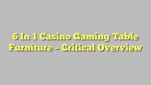 6 In 1 Casino Gaming Table Furniture – Critical Overview