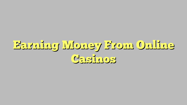 Earning Money From Online Casinos