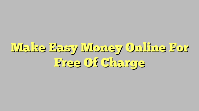 Make Easy Money Online For Free Of Charge