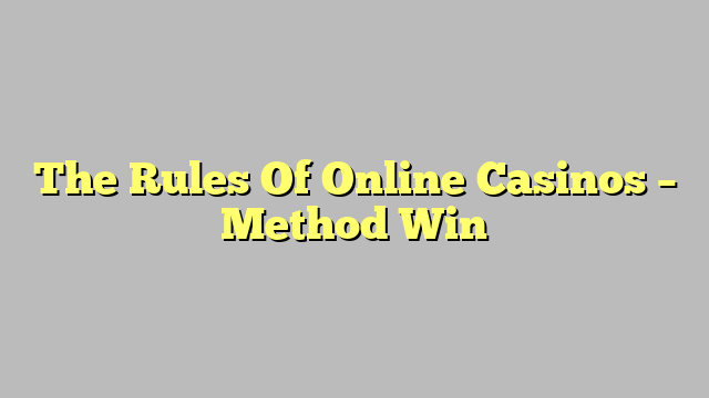 The Rules Of Online Casinos – Method Win