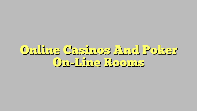 Online Casinos And Poker On-Line Rooms