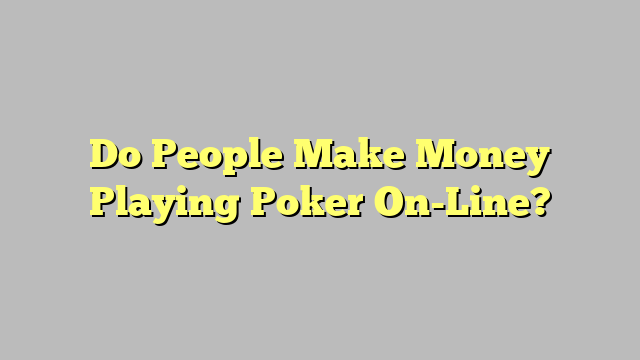 Do People Make Money Playing Poker On-Line?